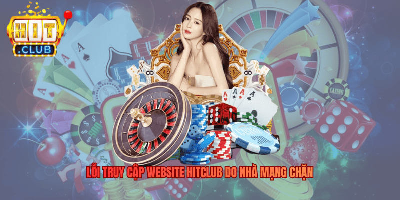 Hitclub Bị Chặn - Nguyên Nhân Giải Pháp Khắc Phục Triệt Để Lỗi truy cập website Hitclub do nhà mạng chặn